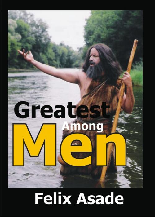 Cover of the book Greatest Among Men by Felix Asade, Felix Asade