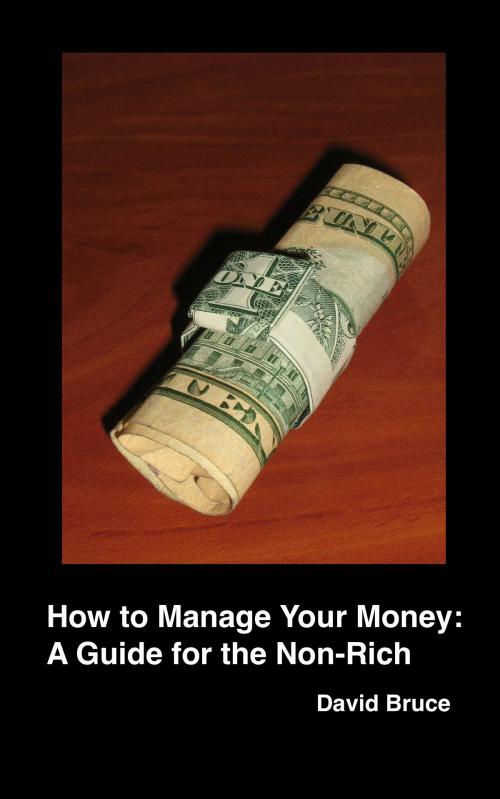 Cover of the book How to Manage Your Money: A Guide for the Non-Rich by David Bruce, David Bruce