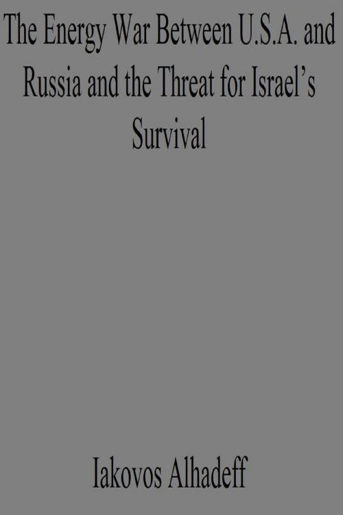 Cover of the book The Energy War Between U.S.A. and Russia and the Threat for Israel's Survival by Iakovos Alhadeff, Iakovos Alhadeff