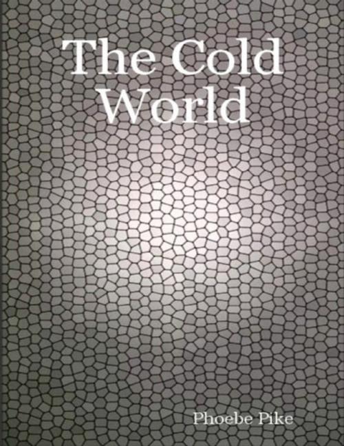 Cover of the book The Cold World by Phoebe Pike, Lulu.com