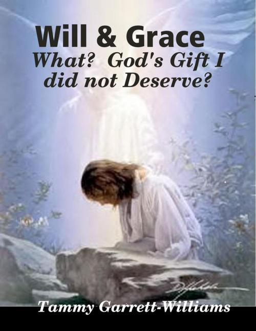 Cover of the book Will & Grace: What? God's Gift I Did Not Deserve! by Tammy Garrett-Williams, Lulu.com