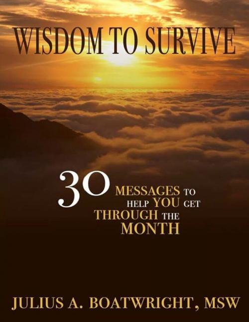 Cover of the book Wisdom to Survive: 30 Messages to Help You Get Through the Month by Julius A. Boatwright, Lulu.com