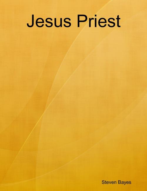 Cover of the book Jesus Priest by Steven Bayes, Lulu.com