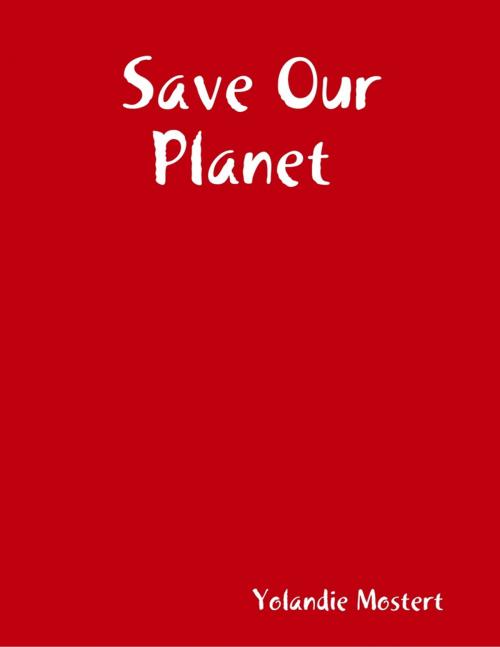 Cover of the book Save Our Planet by Yolandie Mostert, Lulu.com