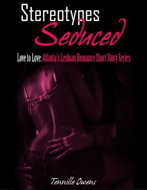 Cover of the book Stereotypes Seduced- Love to Love: Atlanta's Lesbian Romance Short Story Series by Tennille Owens, Lulu.com