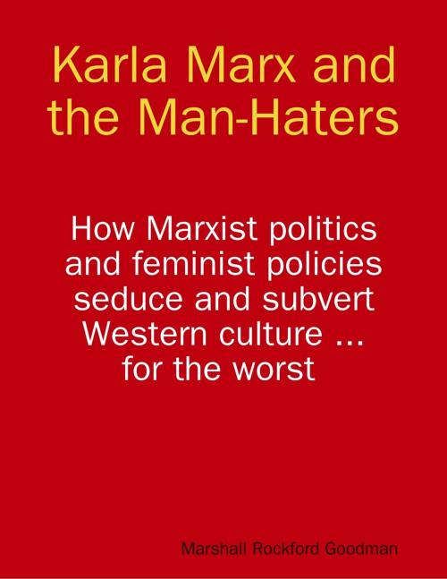 Cover of the book Karla Marx and the Man-Haters by Marshall Rockford Goodman, Lulu.com