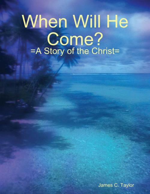 Cover of the book When Will He Come? by James C. Taylor, Lulu.com