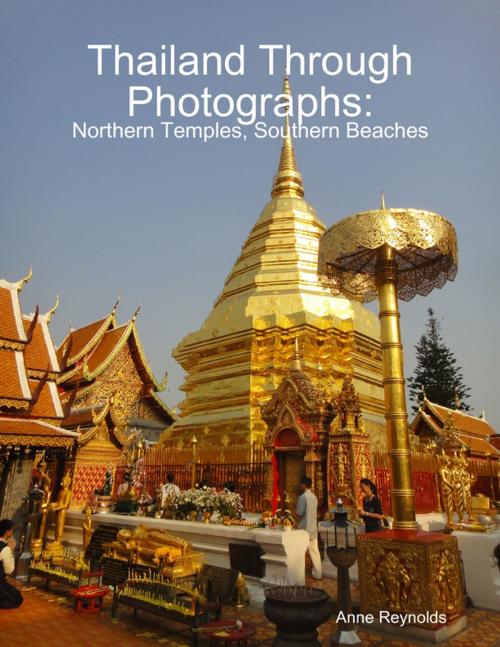 Cover of the book Thailand Through Photographs: Northern Temples and Southern Beaches by Anne Reynolds, Lulu.com