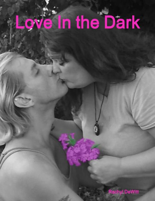 Cover of the book Love In the Dark by Rachyl DeWitt, Lulu.com