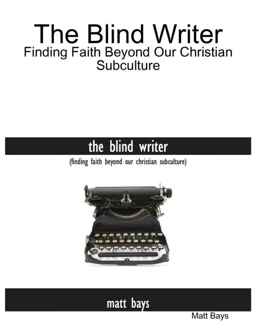 Cover of the book The Blind Writer: Finding Faith Beyond Our Christian Subculture by Matt Bays, Lulu.com