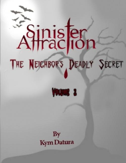 Cover of the book Sinister Attraction: The Neighbor's Deadly Secret Volume 3 by Kym Datura, Lulu.com