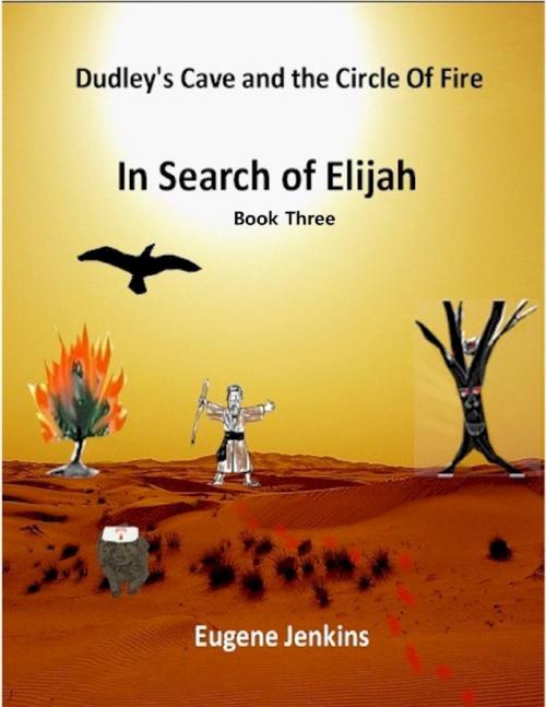 Cover of the book Dudley's Cave and the Circle of Fire: In Search of Elijah Book Three by Eugene Jenkins, Lulu.com