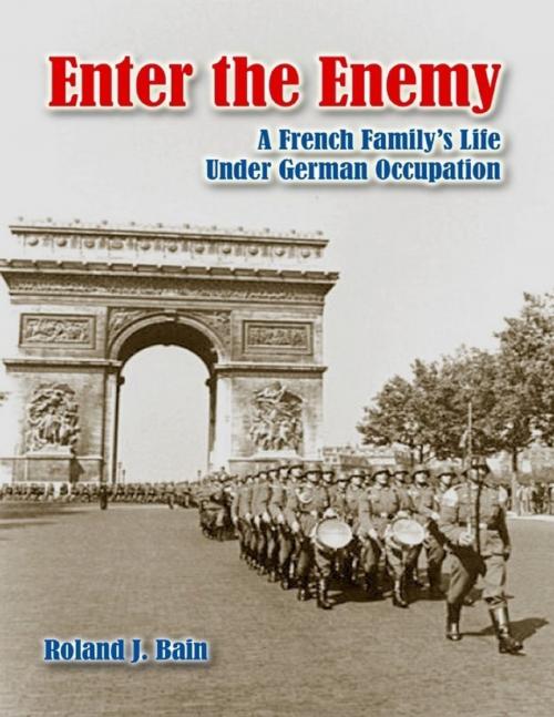 Cover of the book Enter the Enemy: A French Family's Life Under German Occupation by Roland J. Bain, Lulu.com