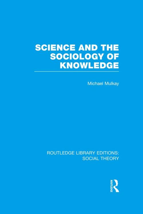 Cover of the book Science and the Sociology of Knowledge (RLE Social Theory) by Michael Mulkay, Taylor and Francis