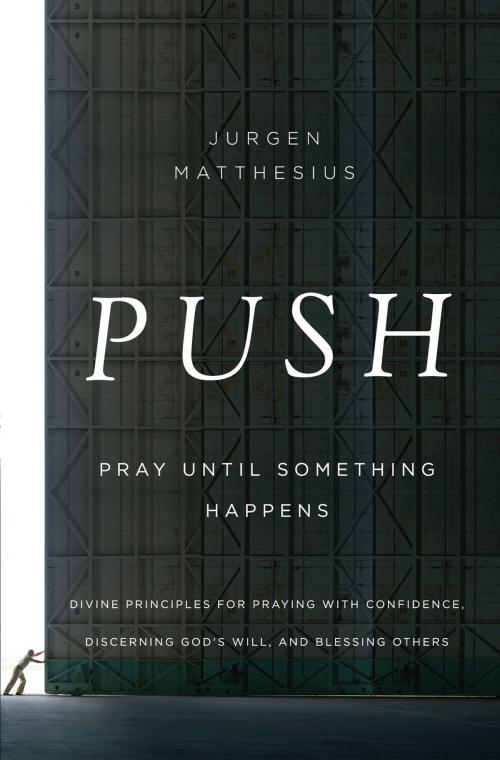 Cover of the book PUSH: Pray Until Something Happens by Jurgen Matthesius, Thomas Nelson