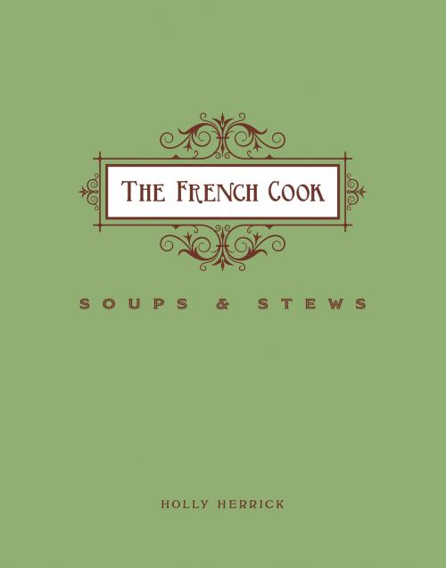 Cover of the book French Cook - Soups & Stews by Holly Herrick, Gibbs Smith