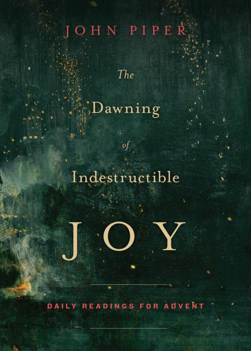 Cover of the book The Dawning of Indestructible Joy by John Piper, Crossway