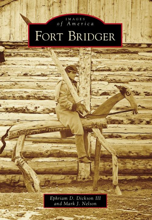Cover of the book Fort Bridger by Ephriam D. Dickson III, Mark J. Nelson, Arcadia Publishing Inc.