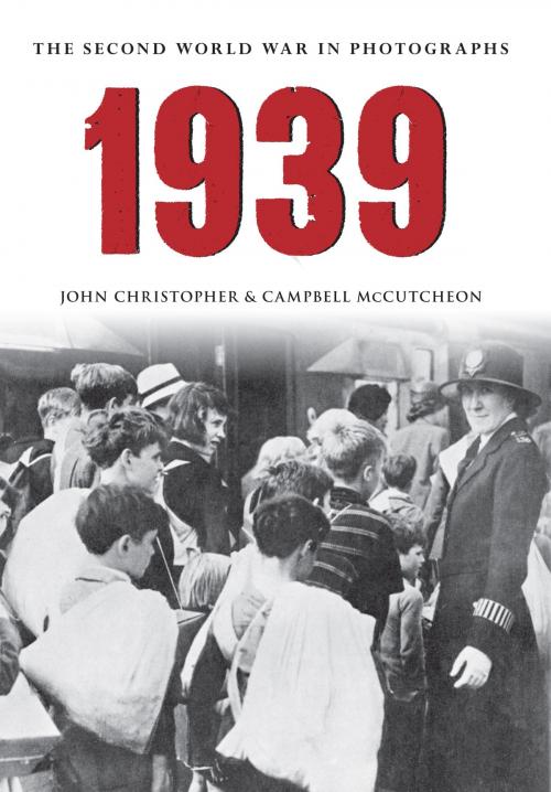Cover of the book 1939 The Second World War in Photographs by John Christopher, Campbell McCutcheon, Amberley Publishing