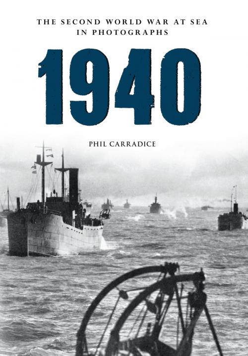 Cover of the book 1940 The Second World War at Sea in Photographs by Phil Carradice, Amberley Publishing