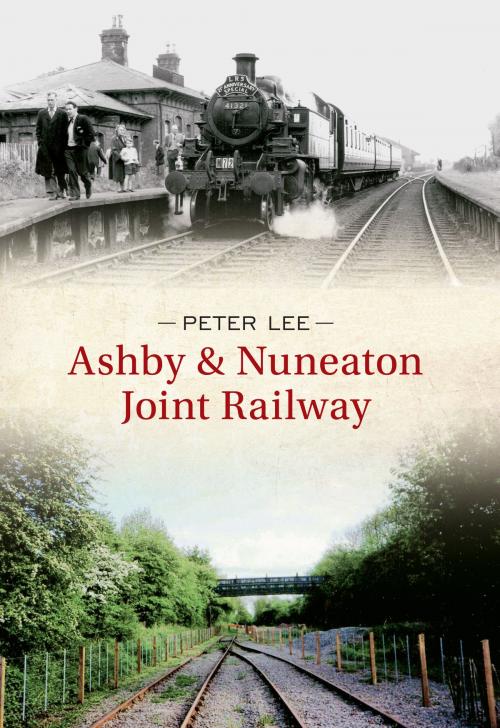 Cover of the book Ashby & Nuneaton Joint Railway by Peter Lee, Amberley Publishing
