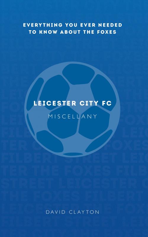 Cover of the book Leicester City FC Miscellany by David Clayton, Amberley Publishing