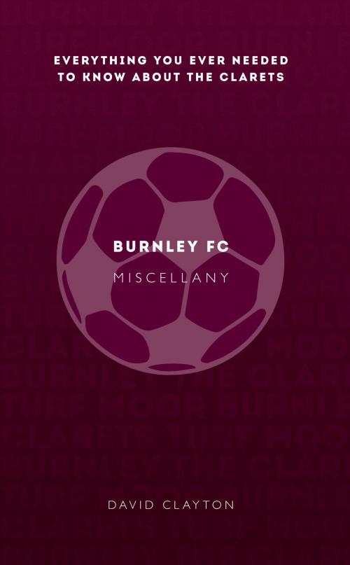 Cover of the book Burnley FC Miscellany by David Clayton, Amberley Publishing