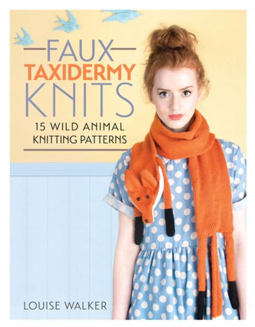 Cover of the book Faux Taxidermy Knits by Louise Walker, F+W Media