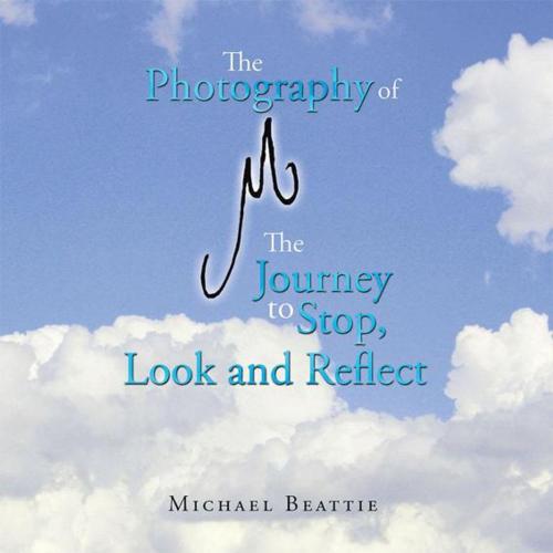 Cover of the book The Photography of M the Journey to Stop, Look and Reflect by Michael Beattie, Balboa Press AU