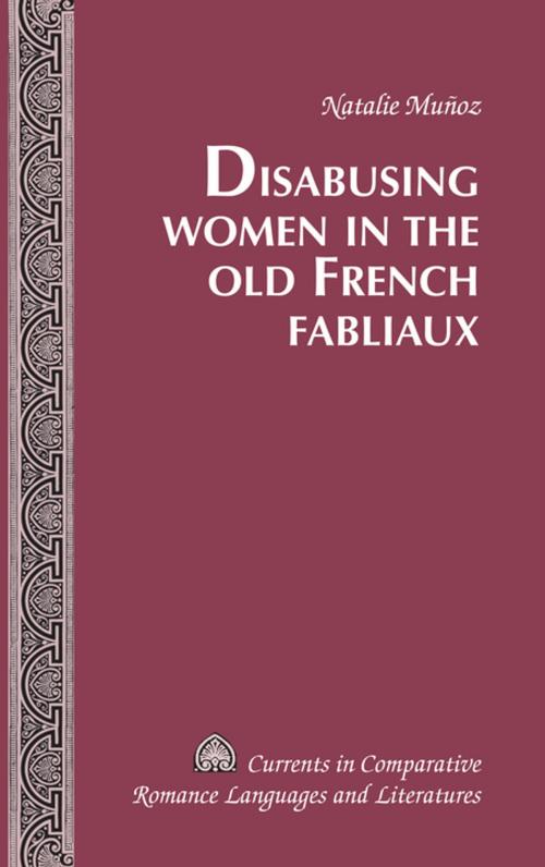 Cover of the book Disabusing Women in the Old French Fabliaux by Natalie Muñoz, Peter Lang