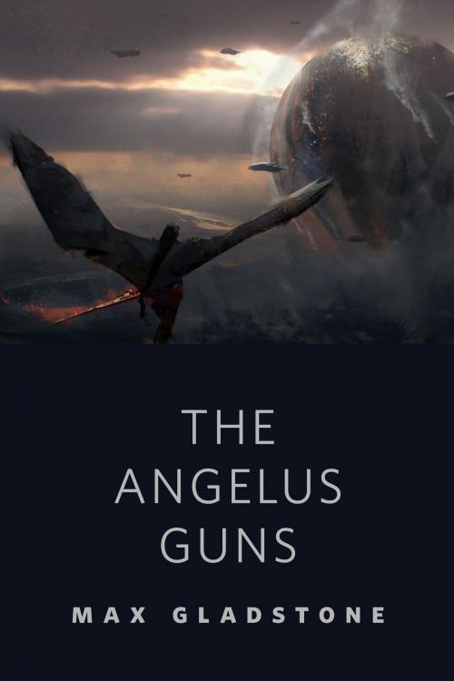 Cover of the book The Angelus Guns by Max Gladstone, Tom Doherty Associates