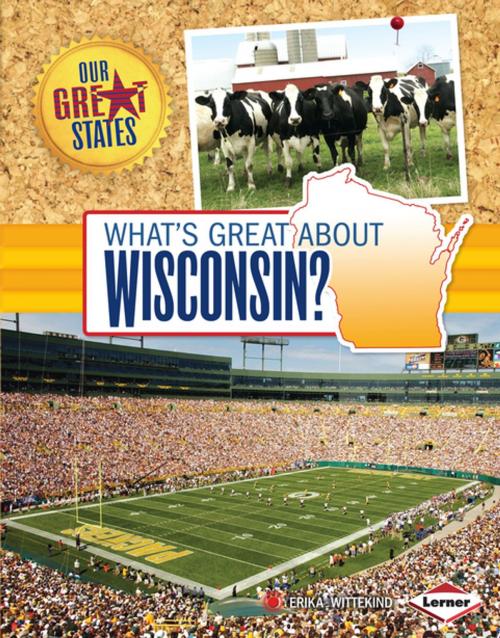 Cover of the book What's Great about Wisconsin? by Erika Wittekind, Lerner Publishing Group