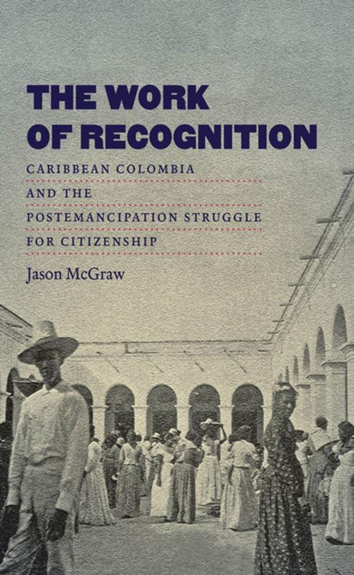 Cover of the book The Work of Recognition by Jason McGraw, The University of North Carolina Press