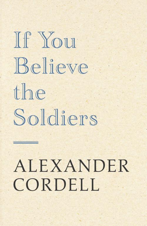 Cover of the book If You Believe The Soldiers by Alexander Cordell, Hodder & Stoughton