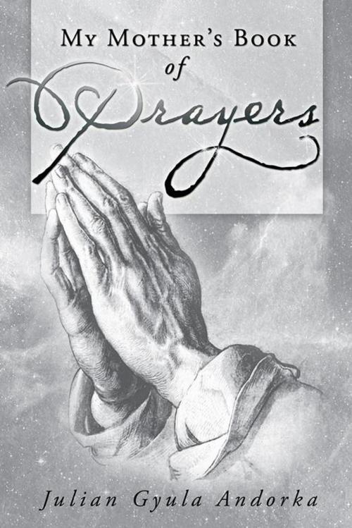 Cover of the book My Mother's Book of Prayers by Julian Gyula Andorka, AuthorHouse