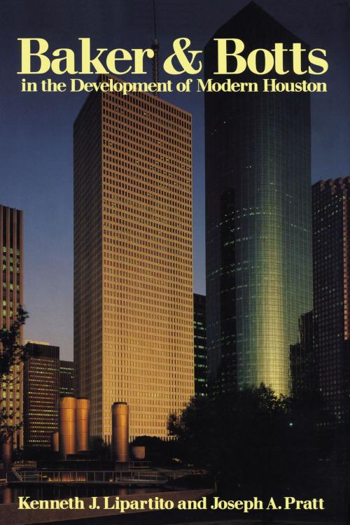 Cover of the book Baker & Botts in the Development of Modern Houston by Kenneth J. Lipartito, Joseph A. Pratt, University of Texas Press