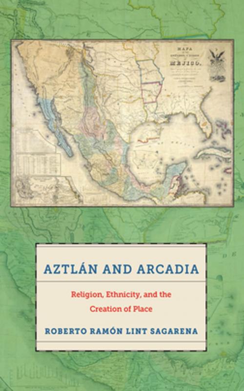 Cover of the book Aztlán and Arcadia by Roberto Ramón Lint Sagarena, NYU Press