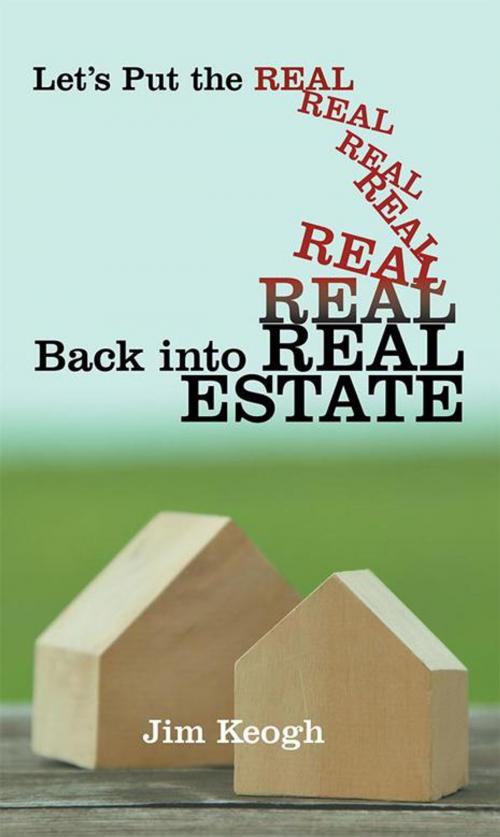 Cover of the book Let’S Put the Real Back into Real Estate by Jim Keogh, Archway Publishing