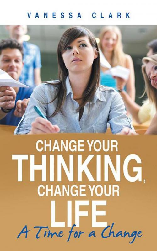Cover of the book Change Your Thinking, Change Your Life by Vanessa Clark, Archway Publishing