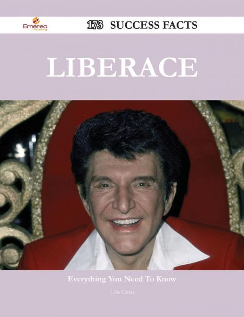 Cover of the book Liberace 173 Success Facts - Everything you need to know about Liberace by Lois Cross, Emereo Publishing