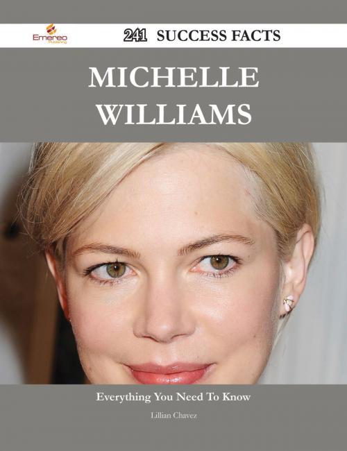 Cover of the book Michelle Williams 241 Success Facts - Everything you need to know about Michelle Williams by Lillian Chavez, Emereo Publishing
