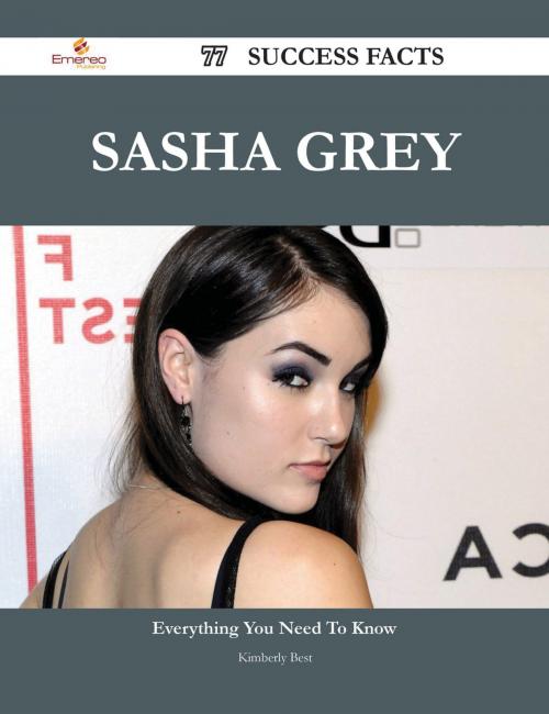 Cover of the book Sasha Grey 77 Success Facts - Everything you need to know about Sasha Grey by Kimberly Best, Emereo Publishing