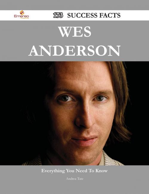 Cover of the book Wes Anderson 173 Success Facts - Everything you need to know about Wes Anderson by Andrea Tate, Emereo Publishing