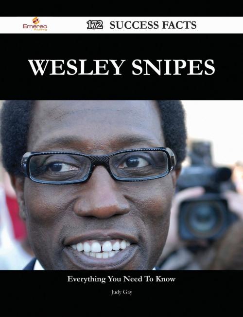 Cover of the book Wesley Snipes 172 Success Facts - Everything you need to know about Wesley Snipes by Judy Gay, Emereo Publishing
