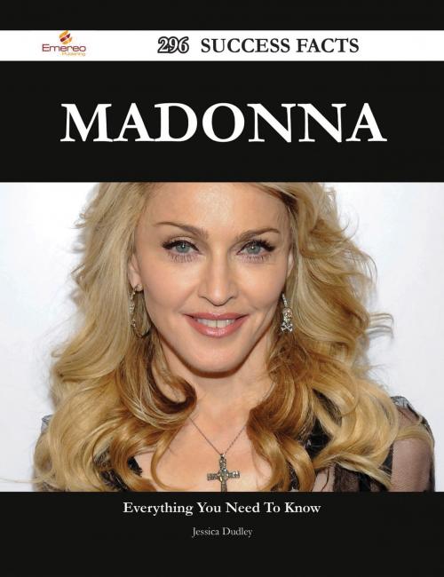 Cover of the book Madonna 296 Success Facts - Everything you need to know about Madonna by Jessica Dudley, Emereo Publishing