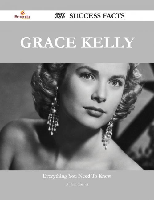 Cover of the book Grace Kelly 179 Success Facts - Everything you need to know about Grace Kelly by Andrea Conner, Emereo Publishing