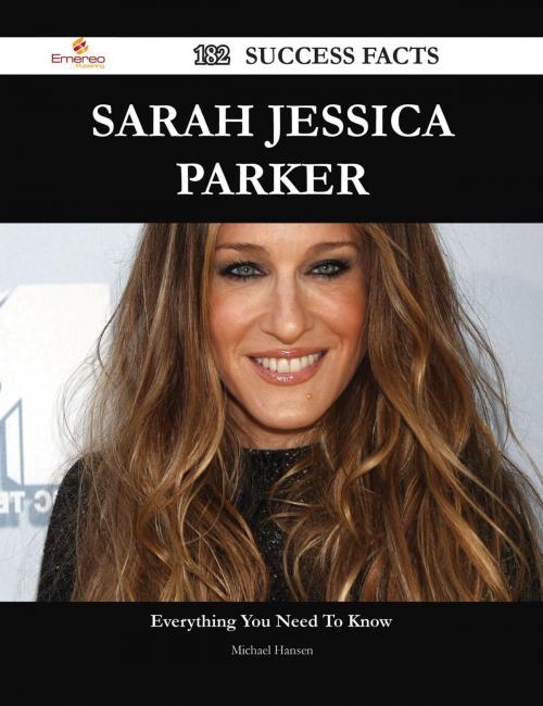 Cover of the book Sarah Jessica Parker 182 Success Facts - Everything you need to know about Sarah Jessica Parker by Michael Hansen, Emereo Publishing