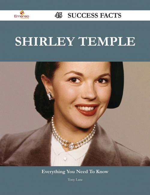 Cover of the book Shirley Temple 45 Success Facts - Everything you need to know about Shirley Temple by Tony Lane, Emereo Publishing
