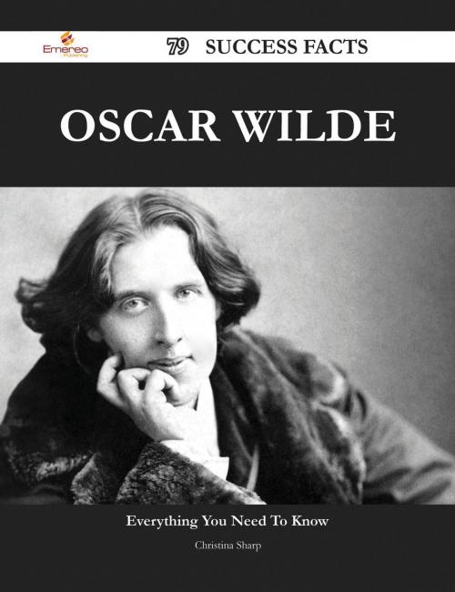 Cover of the book Oscar Wilde 79 Success Facts - Everything you need to know about Oscar Wilde by Christina Sharp, Emereo Publishing