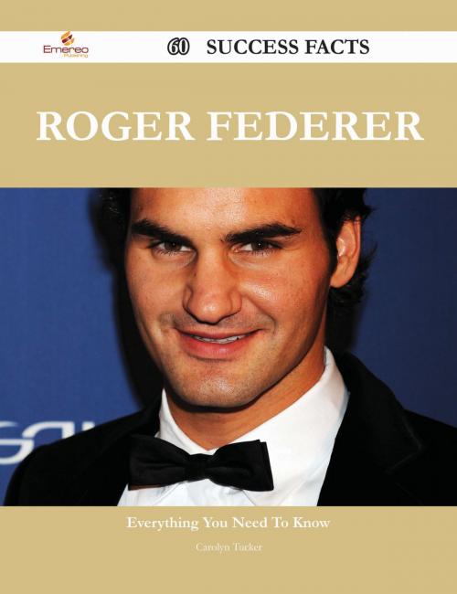 Cover of the book Roger Federer 60 Success Facts - Everything you need to know about Roger Federer by Carolyn Tucker, Emereo Publishing